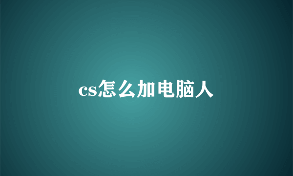 cs怎么加电脑人