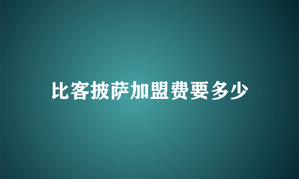 比客披萨加盟费要多少