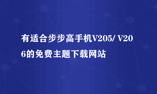 有适合步步高手机V205/ V206的免费主题下载网站