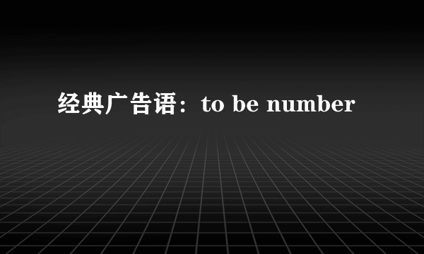 经典广告语：to be number