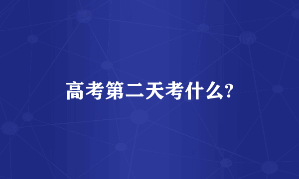 高考第二天考什么?