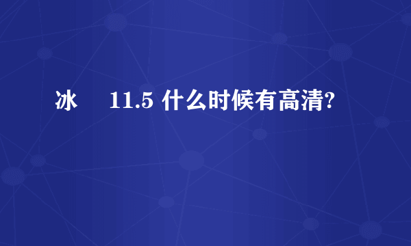 冰菓 11.5 什么时候有高清?