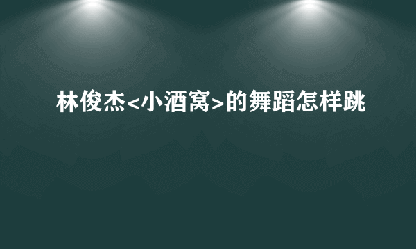 林俊杰<小酒窝>的舞蹈怎样跳