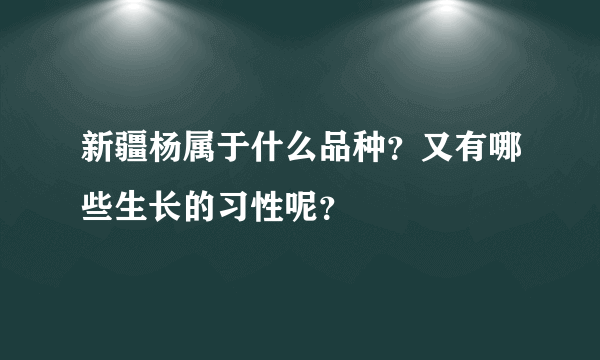 新疆杨属于什么品种？又有哪些生长的习性呢？