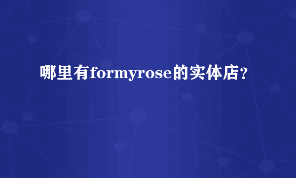 哪里有formyrose的实体店？