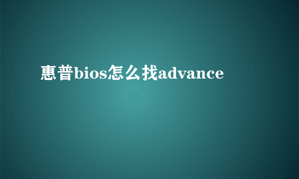 惠普bios怎么找advance