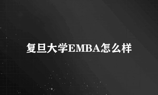 复旦大学EMBA怎么样