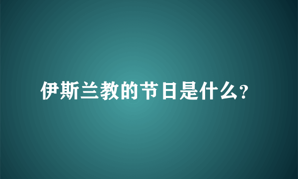 伊斯兰教的节日是什么？