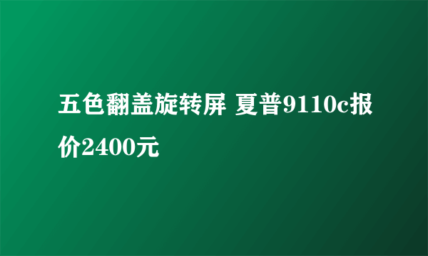 五色翻盖旋转屏 夏普9110c报价2400元