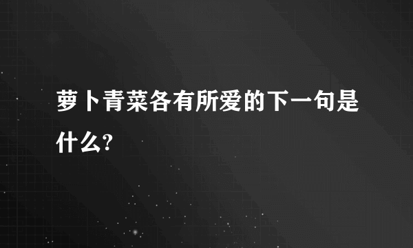 萝卜青菜各有所爱的下一句是什么?