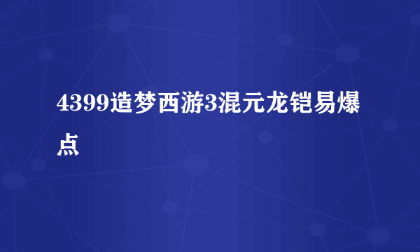 4399造梦西游3混元龙铠易爆点