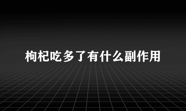 枸杞吃多了有什么副作用