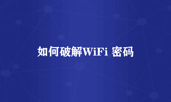 如何破解WiFi 密码