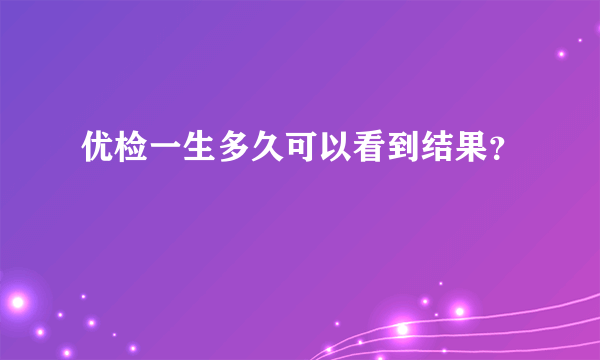 优检一生多久可以看到结果？