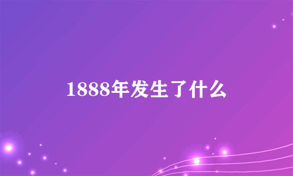 1888年发生了什么