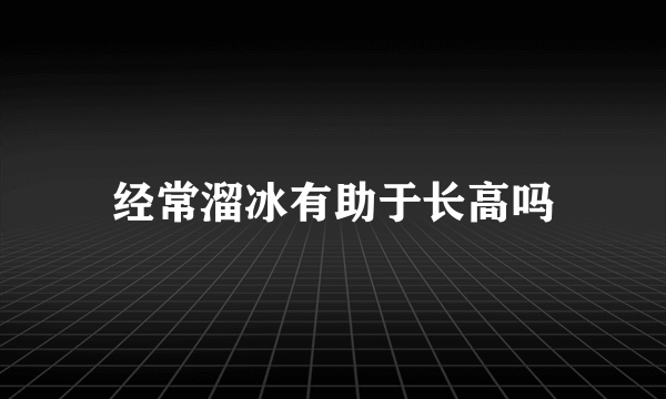 经常溜冰有助于长高吗