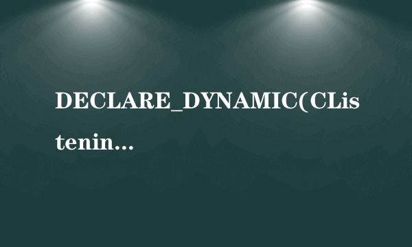 DECLARE_DYNAMIC(CListeningSocket);哪位兄弟知道此句中“DECLARE_DYNAMIC”的作用和用法？