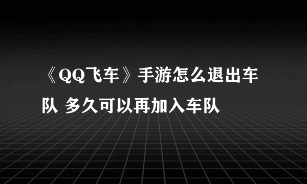 《QQ飞车》手游怎么退出车队 多久可以再加入车队