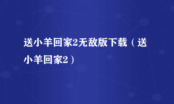 送小羊回家2无敌版下载（送小羊回家2）