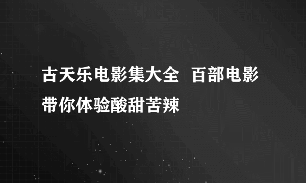 古天乐电影集大全  百部电影带你体验酸甜苦辣