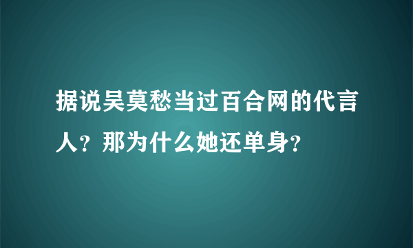 据说吴莫愁当过百合网的代言人？那为什么她还单身？