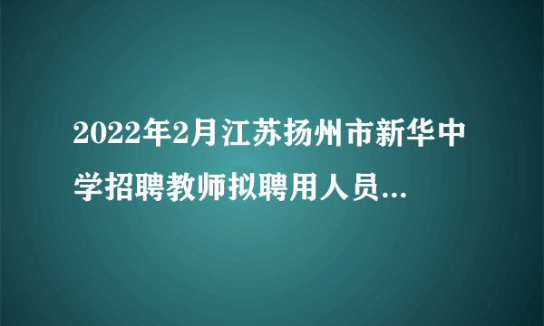 2022年2月江苏扬州市新华中学招聘教师拟聘用人员名单公示