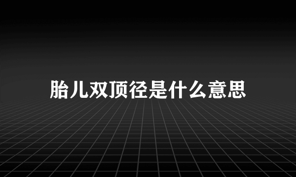 胎儿双顶径是什么意思