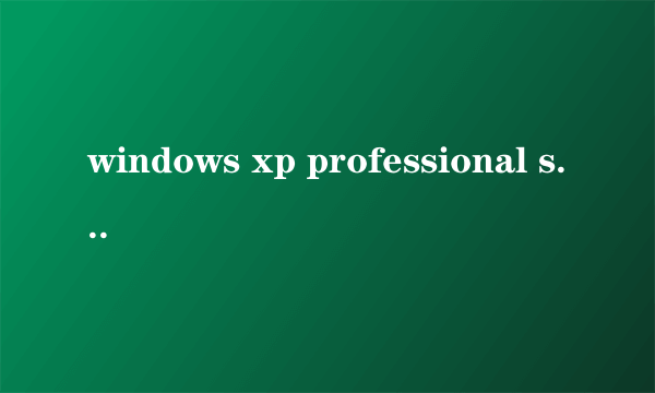 windows xp professional service pack 3是什么?它叫我插入？