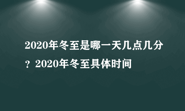 2020年冬至是哪一天几点几分？2020年冬至具体时间