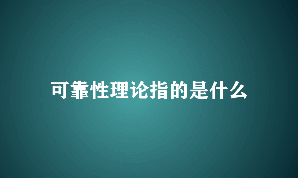 可靠性理论指的是什么