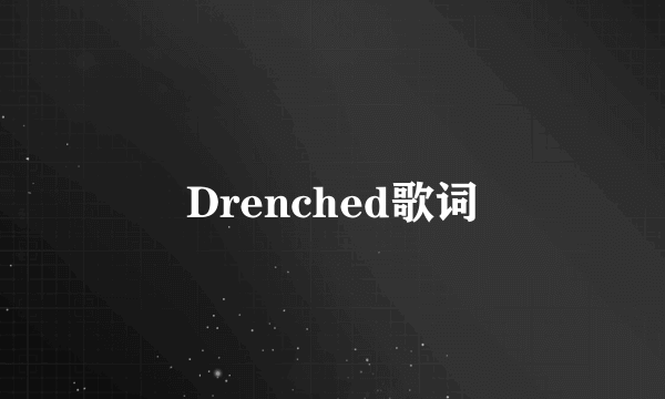 Drenched歌词