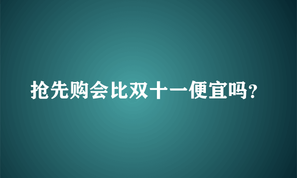 抢先购会比双十一便宜吗？