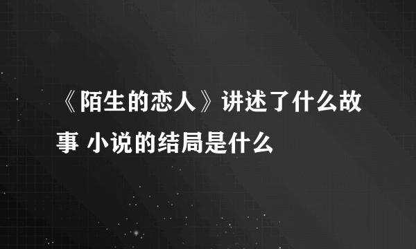 《陌生的恋人》讲述了什么故事 小说的结局是什么