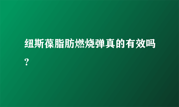 纽斯葆脂肪燃烧弹真的有效吗？