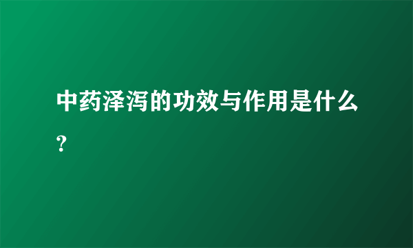 中药泽泻的功效与作用是什么？