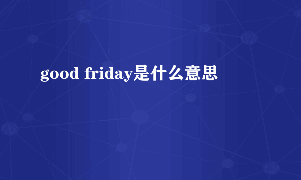 good friday是什么意思