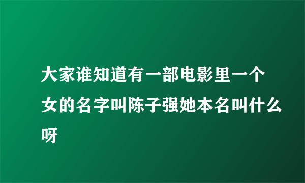 大家谁知道有一部电影里一个女的名字叫陈子强她本名叫什么呀