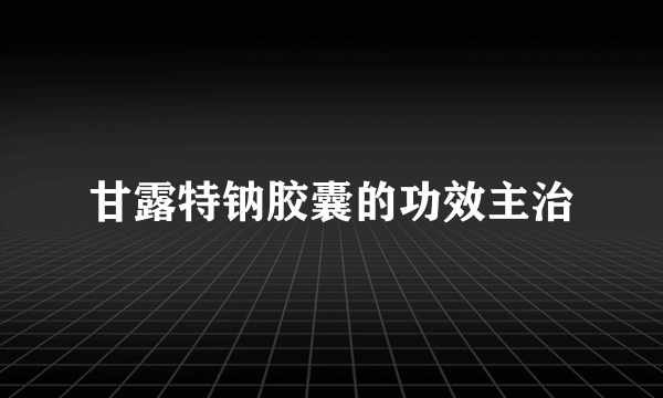 甘露特钠胶囊的功效主治