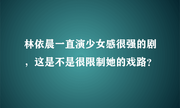 林依晨一直演少女感很强的剧，这是不是很限制她的戏路？