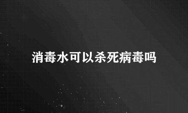 消毒水可以杀死病毒吗