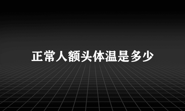 正常人额头体温是多少