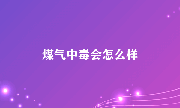 煤气中毒会怎么样