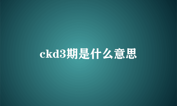 ckd3期是什么意思