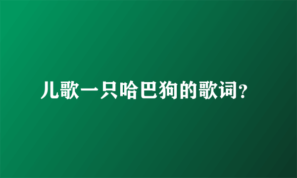 儿歌一只哈巴狗的歌词？