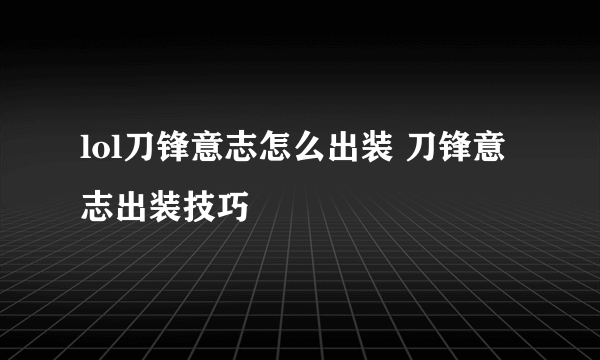 lol刀锋意志怎么出装 刀锋意志出装技巧