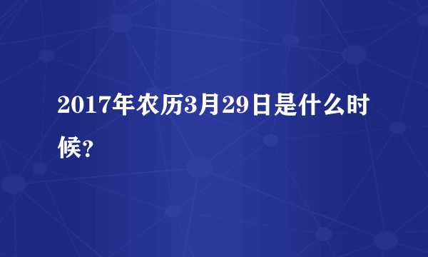 2017年农历3月29日是什么时候？