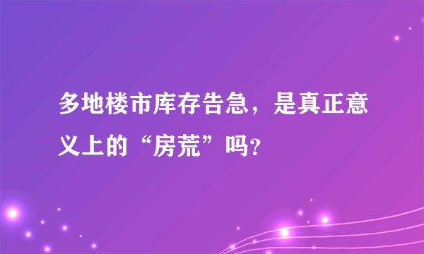 多地楼市库存告急，是真正意义上的“房荒”吗？