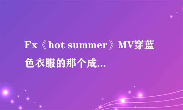 Fx《hot summer》MV穿蓝色衣服的那个成员叫什么啊？