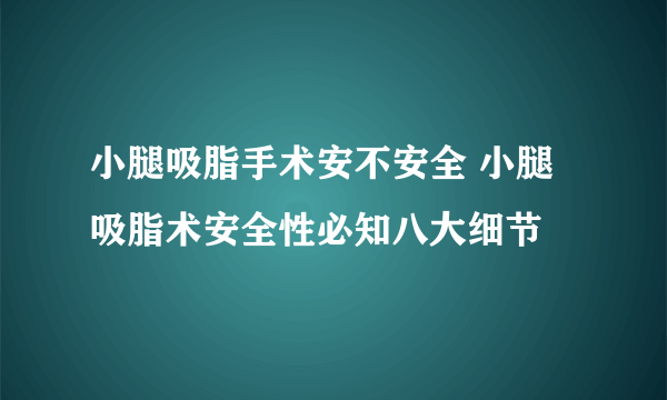 小腿吸脂手术安不安全 小腿吸脂术安全性必知八大细节