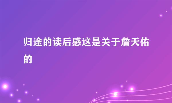 归途的读后感这是关于詹天佑的